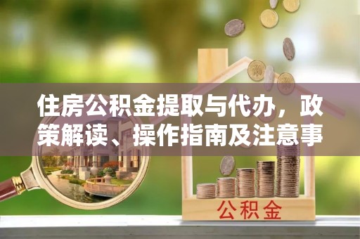宿豫住房公积金提取与代办，政策解读、操作指南及注意事项