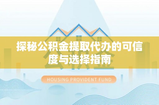 宿豫探秘公积金提取代办的可信度与选择指南
