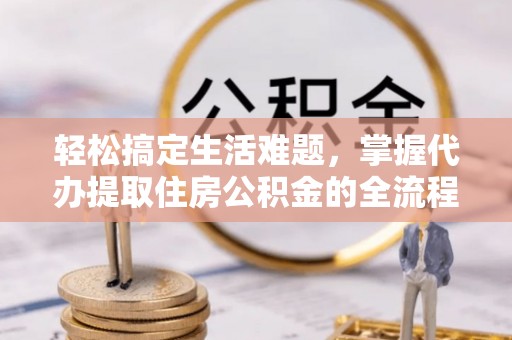 宿豫轻松搞定生活难题，掌握代办提取住房公积金的全流程