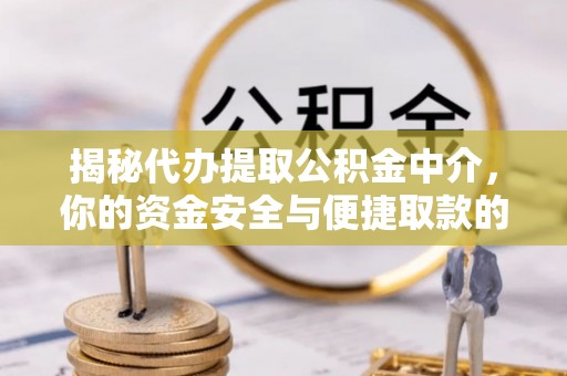宿豫揭秘代办提取公积金中介，你的资金安全与便捷取款的平衡点