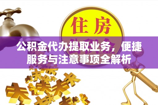 宿豫公积金代办提取业务，便捷服务与注意事项全解析