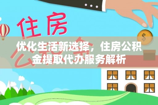 宿豫优化生活新选择，住房公积金提取代办服务解析
