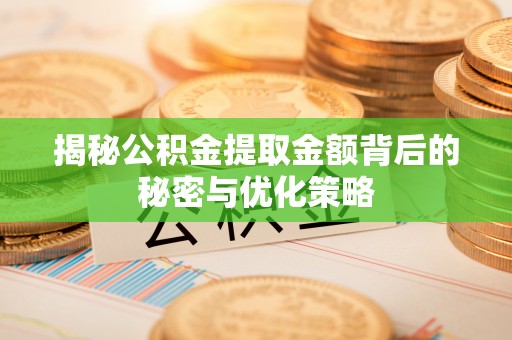宿豫揭秘公积金提取金额背后的秘密与优化策略