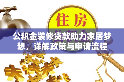 宿豫公积金装修贷款助力家居梦想，详解政策与申请流程