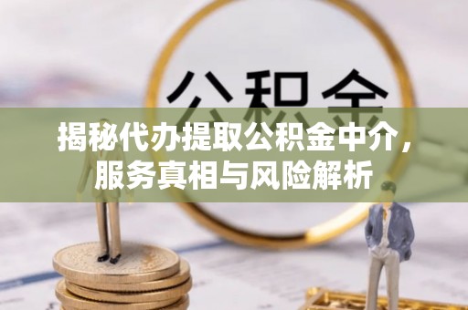 宿豫揭秘代办提取公积金中介，服务真相与风险解析