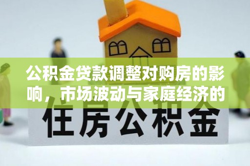 宿豫公积金贷款调整对购房的影响，市场波动与家庭经济的新考量