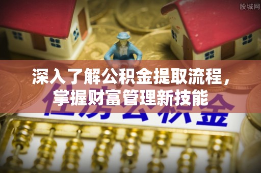 宿豫深入了解公积金提取流程，掌握财富管理新技能