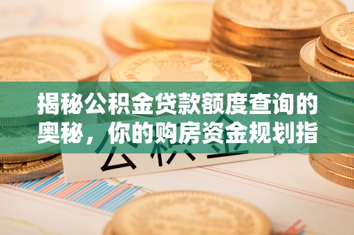 宿豫揭秘公积金贷款额度查询的奥秘，你的购房资金规划指南