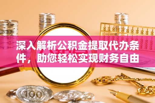 宿豫深入解析公积金提取代办条件，助您轻松实现财务自由