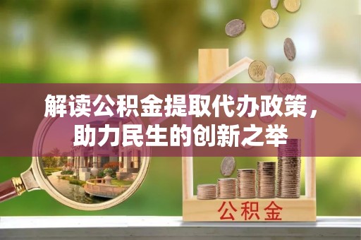 宿豫解读公积金提取代办政策，助力民生的创新之举