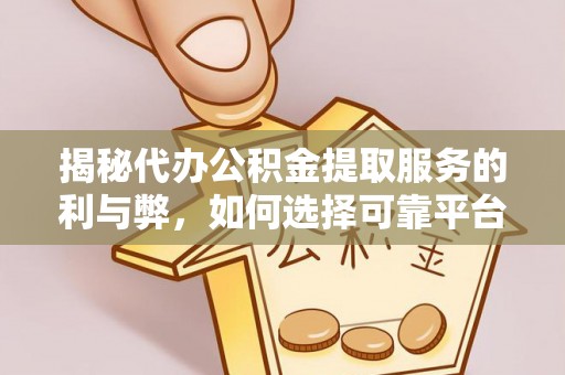 宿豫揭秘代办公积金提取服务的利与弊，如何选择可靠平台？