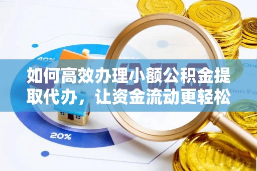 宿豫如何高效办理小额公积金提取代办，让资金流动更轻松
