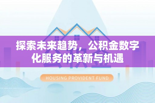 宿豫探索未来趋势，公积金数字化服务的革新与机遇