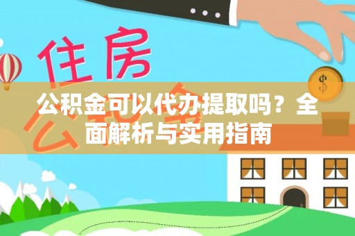 宿豫公积金可以代办提取吗？全面解析与实用指南