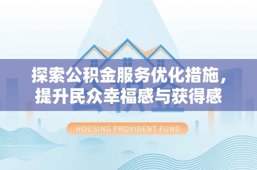 宿豫探索公积金服务优化措施，提升民众幸福感与获得感