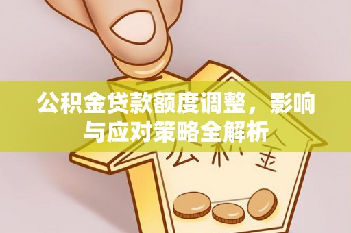 宿豫公积金贷款额度调整，影响与应对策略全解析