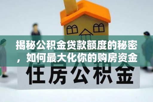 宿豫揭秘公积金贷款额度的秘密，如何最大化你的购房资金