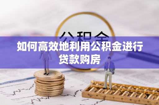 宿豫如何高效地利用公积金进行贷款购房