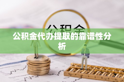 宿豫公积金代办提取的靠谱性分析